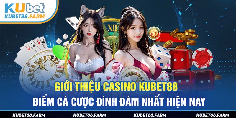 Giới Thiệu Casino Kubet88 - Điểm Cá Cược Đình Đám Nhất Hiện Nay