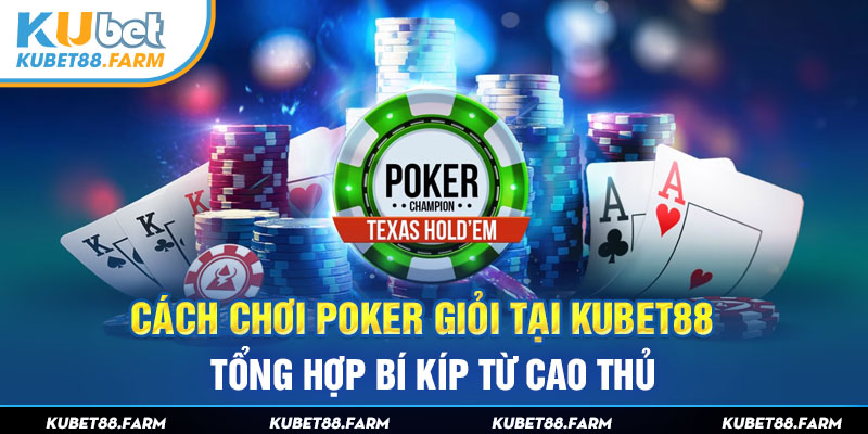 Cách Chơi Poker Giỏi Tại Kubet88 - Tổng Hợp Bí Kíp Từ Cao Thủ